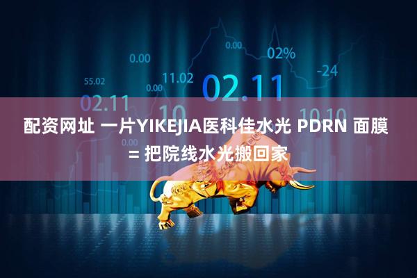 配资网址 一片YIKEJIA医科佳水光 PDRN 面膜 = 把院线水光搬回家